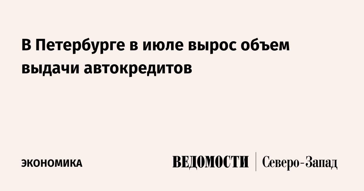 Санкт-Петербург вошёл в тройку лидеров по росту автокредитов: в июле объём выдач прибавил 21%