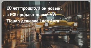 Новый Volkswagen Tiguan по параллельному импорту оказался дешевле Lada Aura на российском рынке