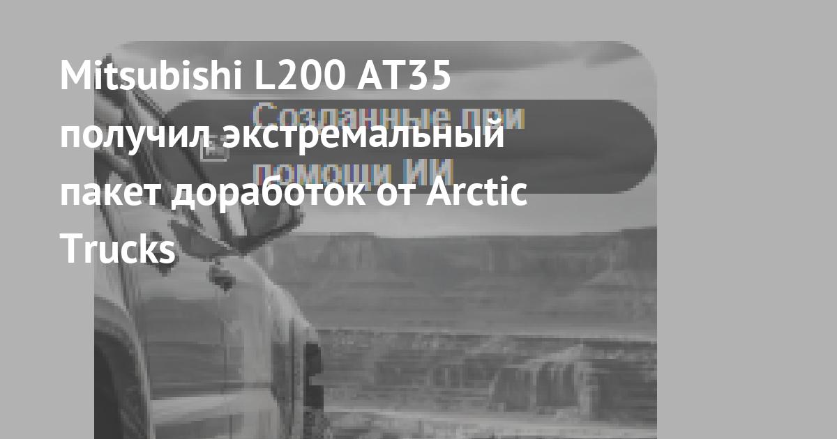 Mitsubishi L200 AT35: Arctic Trucks подняла клиренс до 270 мм и «обулась» в 35-дюймовые шины