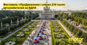 270 тысяч человек посетили автофестиваль «ПроДвижение» на ВДНХ: от первого российского автомобиля до Lada Azimut
